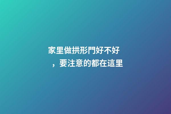 家里做拱形門好不好，要注意的都在這里